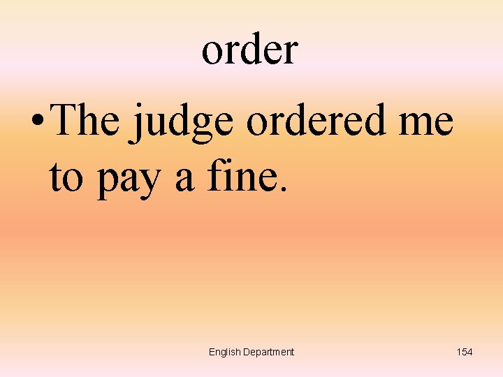 order • The judge ordered me to pay a fine. English Department 154 