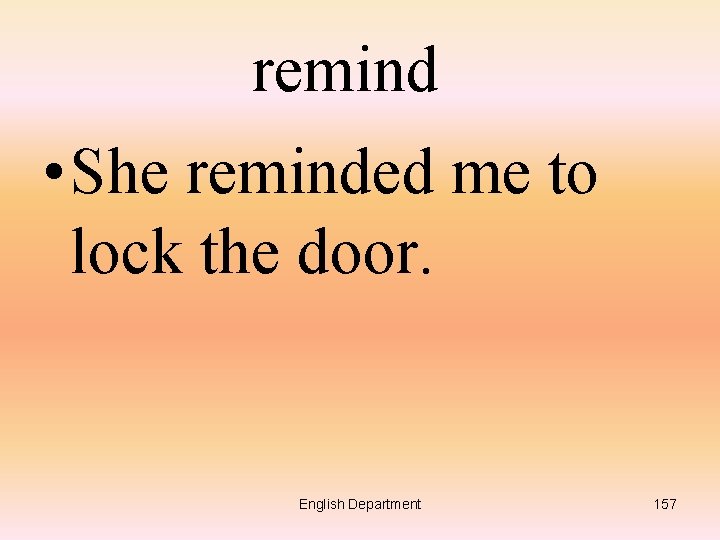 remind • She reminded me to lock the door. English Department 157 