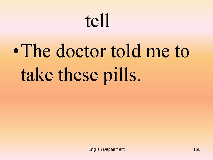 tell • The doctor told me to take these pills. English Department 160 