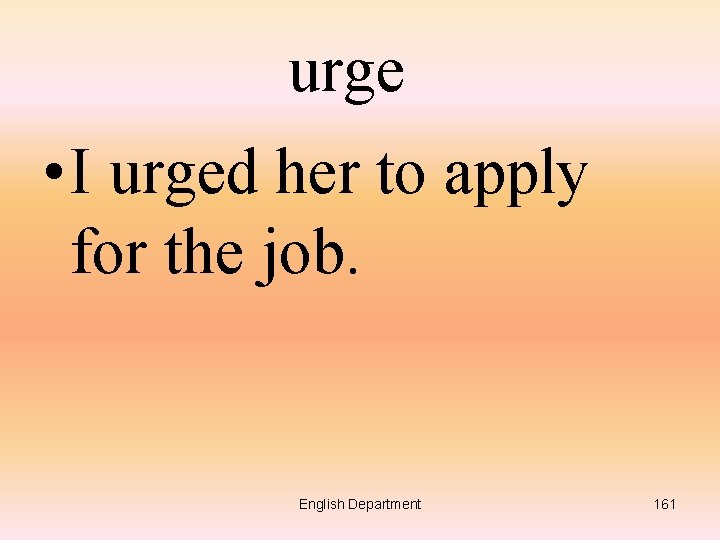 urge • I urged her to apply for the job. English Department 161 