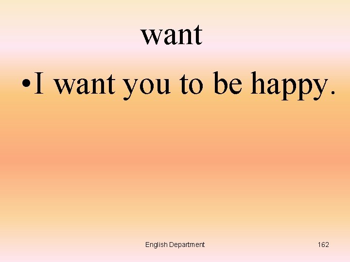 want • I want you to be happy. English Department 162 