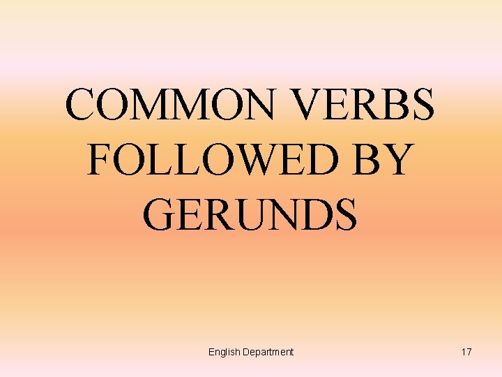 COMMON VERBS FOLLOWED BY GERUNDS English Department 17 
