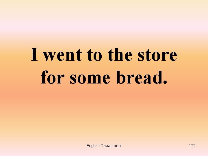 I went to the store for some bread. English Department 172 