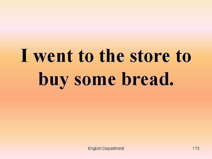 I went to the store to buy some bread. English Department 173 