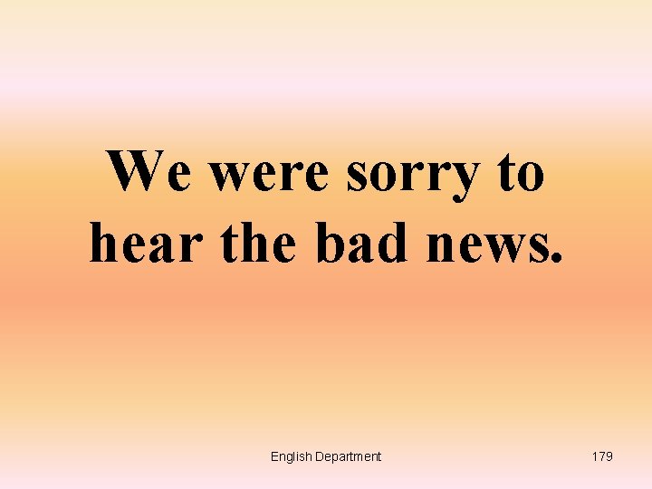 We were sorry to hear the bad news. English Department 179 