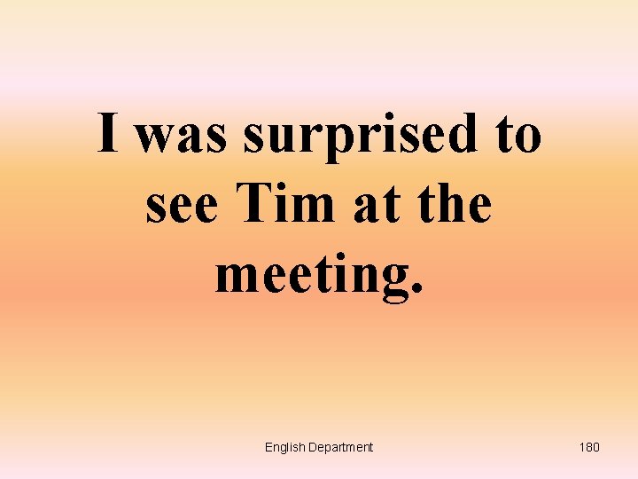 I was surprised to see Tim at the meeting. English Department 180 