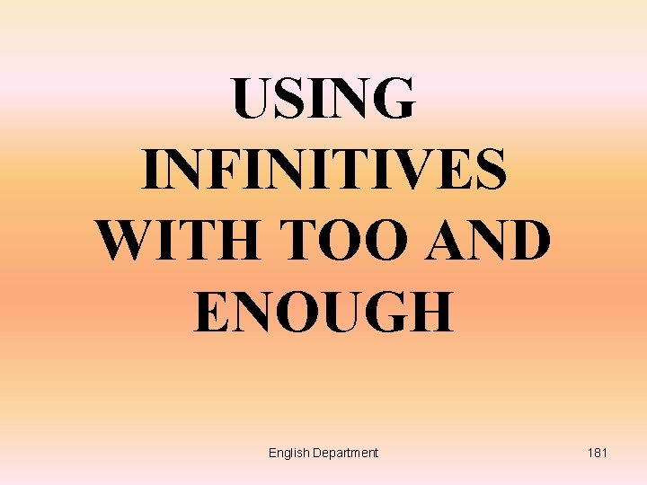 USING INFINITIVES WITH TOO AND ENOUGH English Department 181 