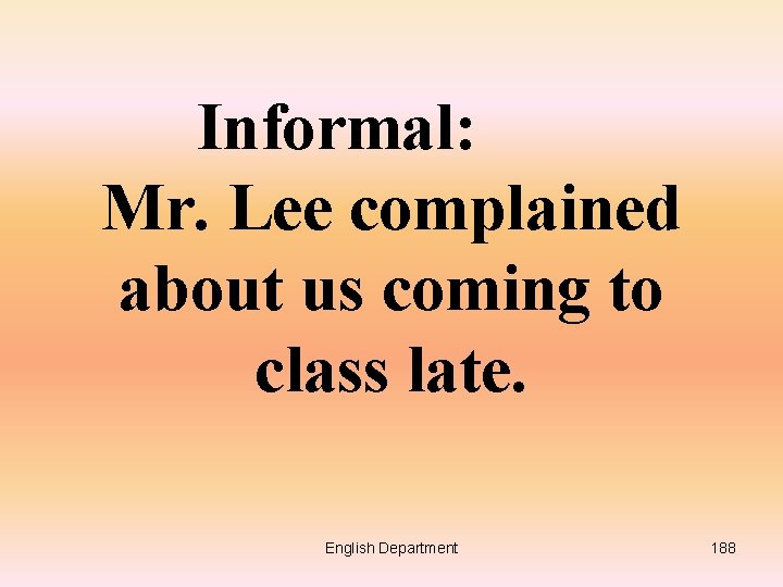 Informal: Mr. Lee complained about us coming to class late. English Department 188 