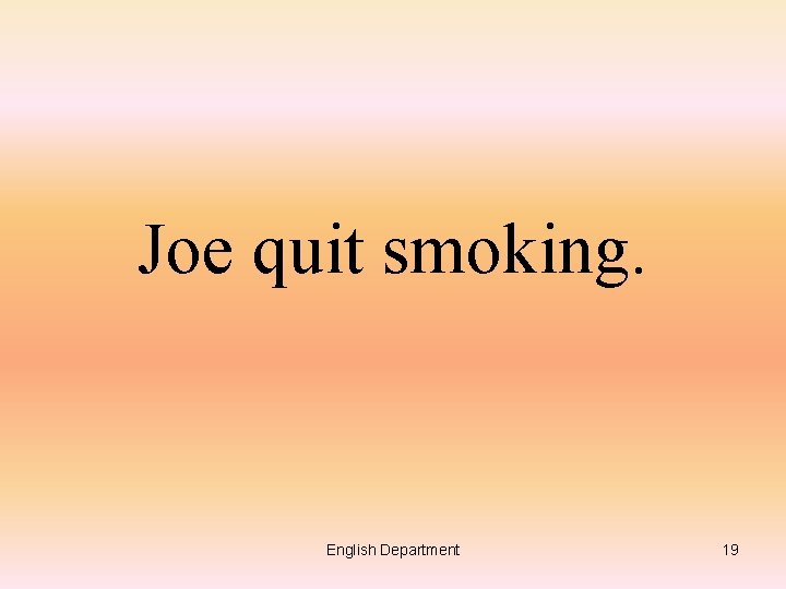 Joe quit smoking. English Department 19 