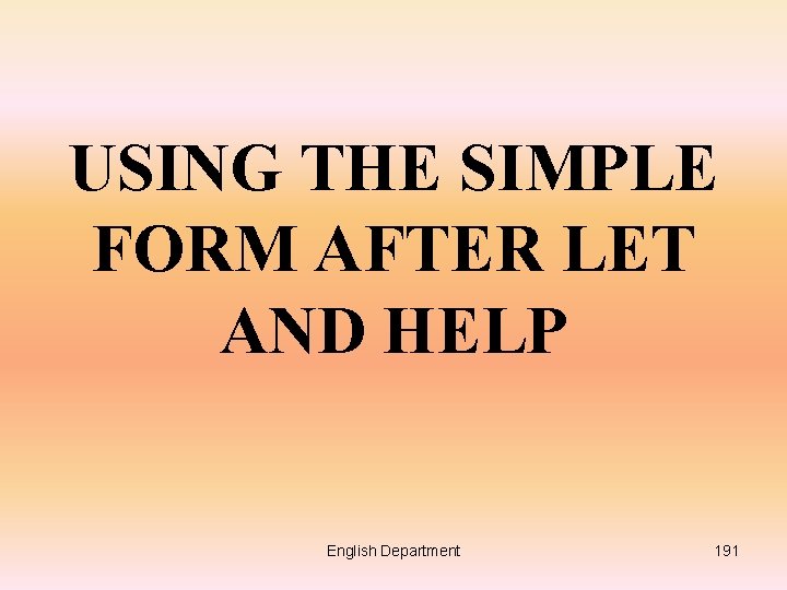 USING THE SIMPLE FORM AFTER LET AND HELP English Department 191 