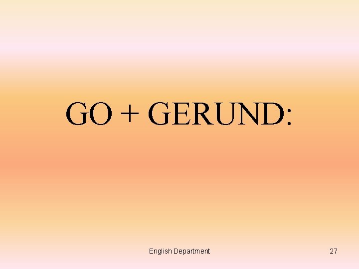GO + GERUND: English Department 27 