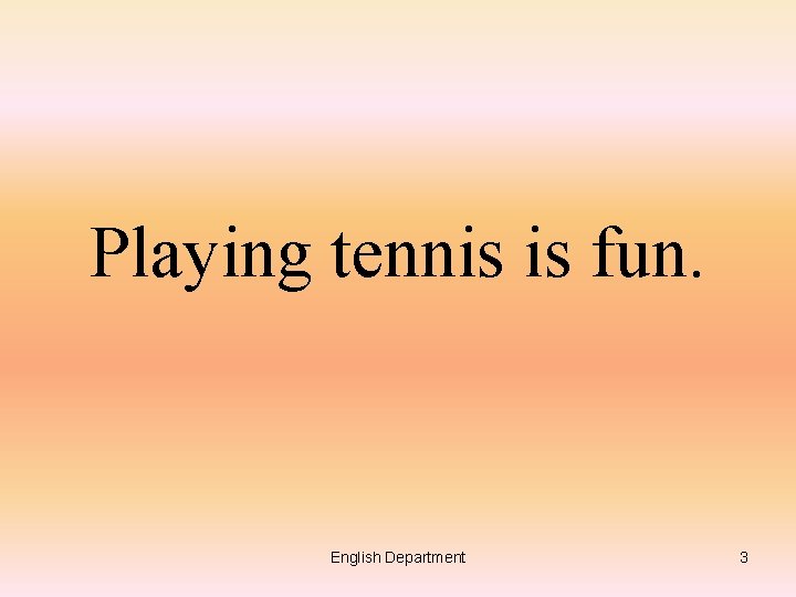 Playing tennis is fun. English Department 3 