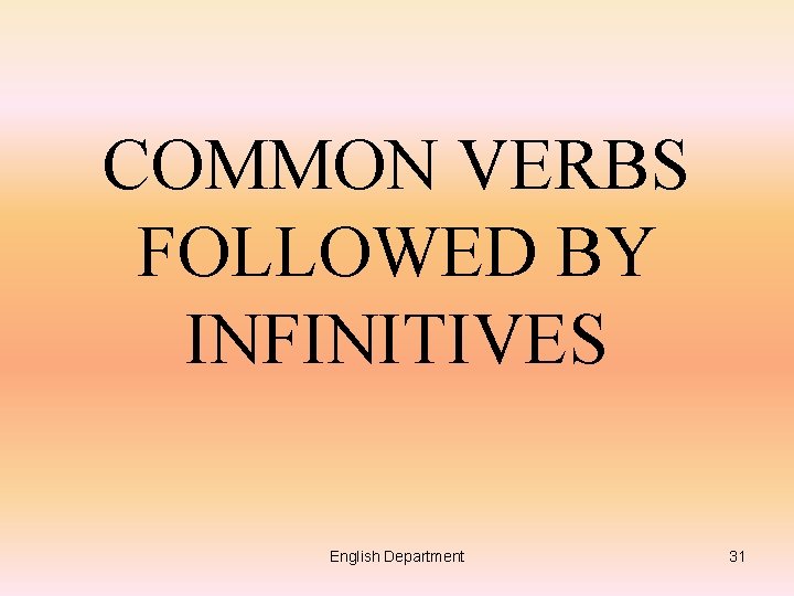 COMMON VERBS FOLLOWED BY INFINITIVES English Department 31 