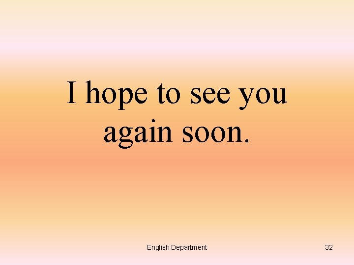 I hope to see you again soon. English Department 32 