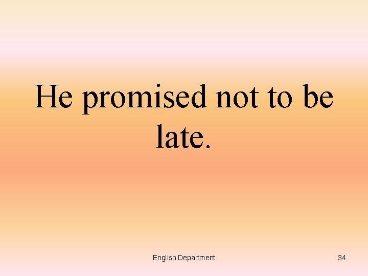 He promised not to be late. English Department 34 