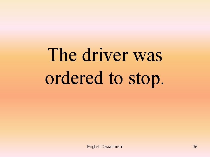 The driver was ordered to stop. English Department 36 