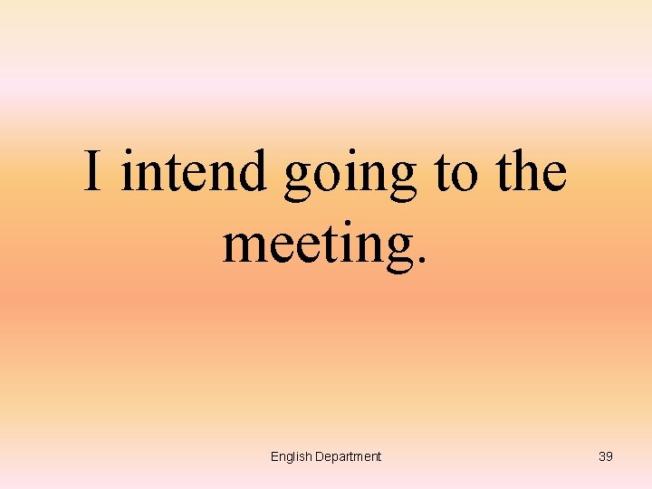 I intend going to the meeting. English Department 39 