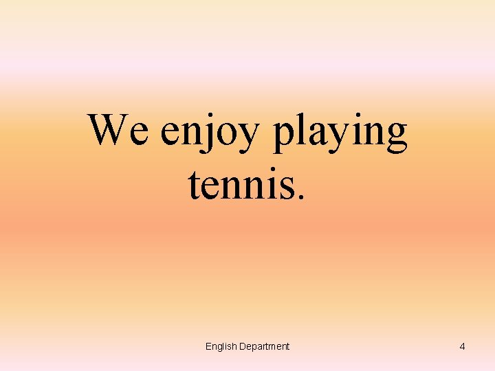 We enjoy playing tennis. English Department 4 
