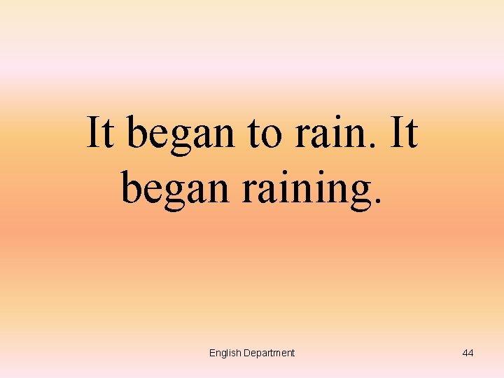 It began to rain. It began raining. English Department 44 