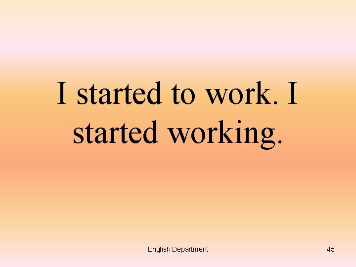 I started to work. I started working. English Department 45 