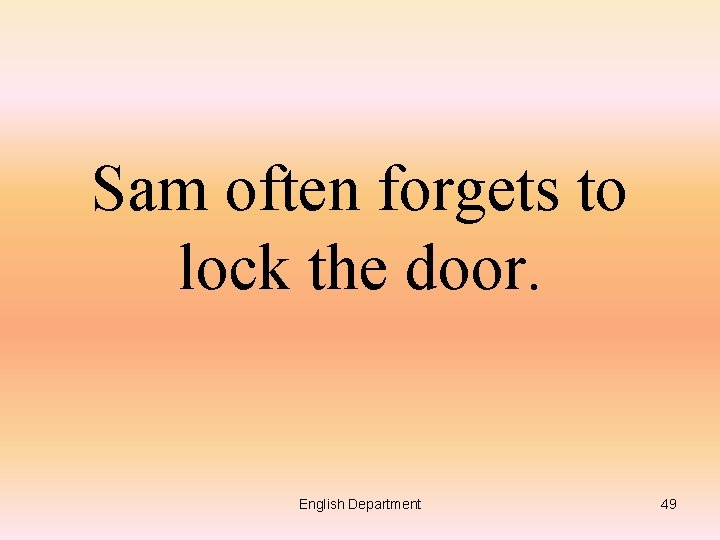 Sam often forgets to lock the door. English Department 49 