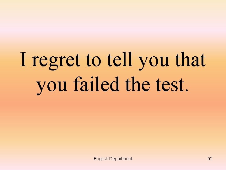 I regret to tell you that you failed the test. English Department 52 