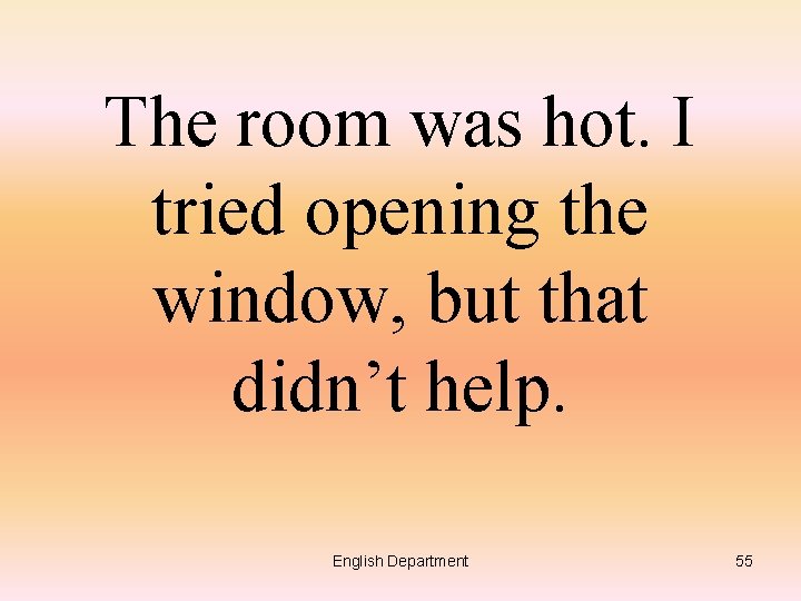 The room was hot. I tried opening the window, but that didn’t help. English