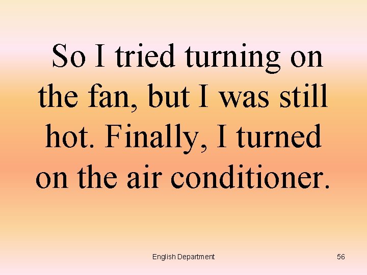So I tried turning on the fan, but I was still hot. Finally, I