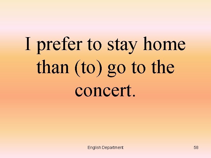 I prefer to stay home than (to) go to the concert. English Department 58