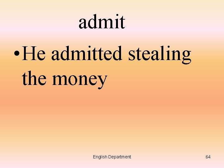 admit • He admitted stealing the money English Department 64 