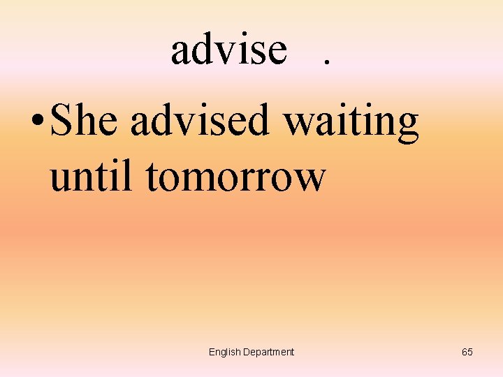 advise. • She advised waiting until tomorrow English Department 65 