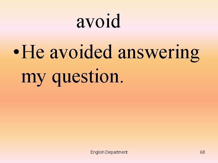 avoid • He avoided answering my question. English Department 68 