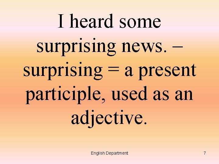 I heard some surprising news. – surprising = a present participle, used as an