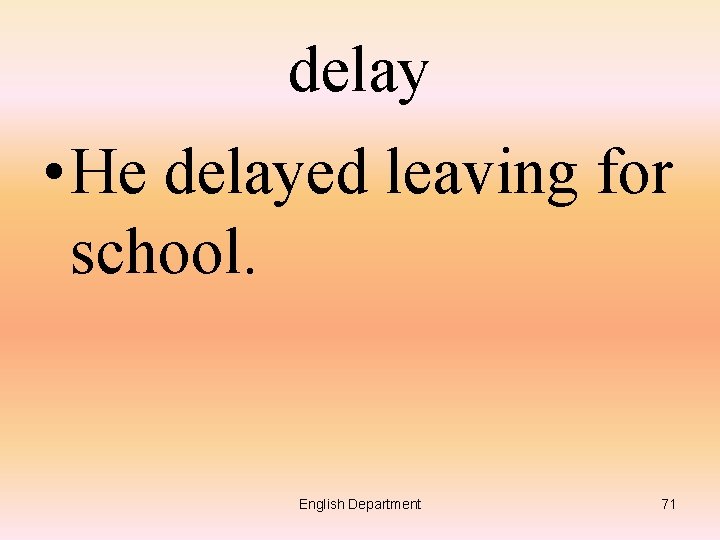 delay • He delayed leaving for school. English Department 71 