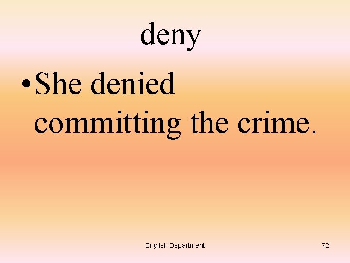 deny • She denied committing the crime. English Department 72 