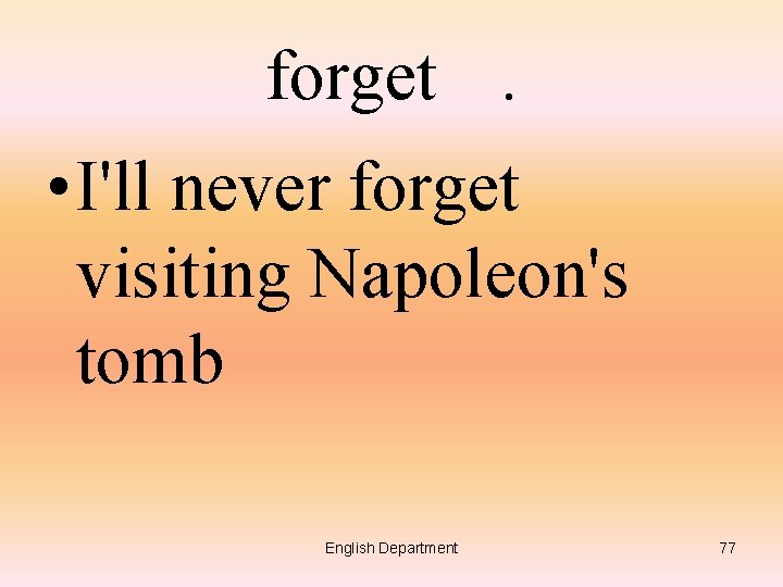 forget. • I'll never forget visiting Napoleon's tomb English Department 77 