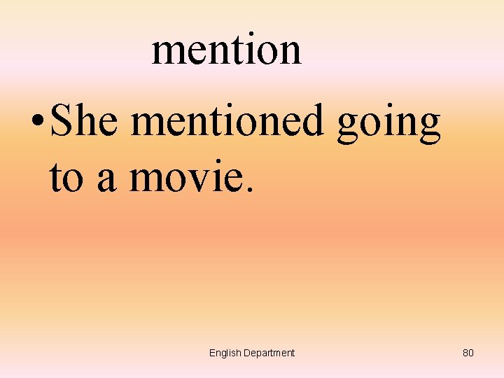 mention • She mentioned going to a movie. English Department 80 
