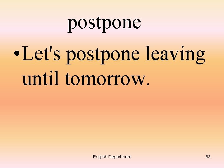 postpone • Let's postpone leaving until tomorrow. English Department 83 