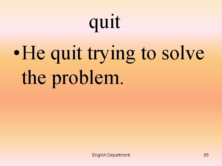 quit • He quit trying to solve the problem. English Department 85 
