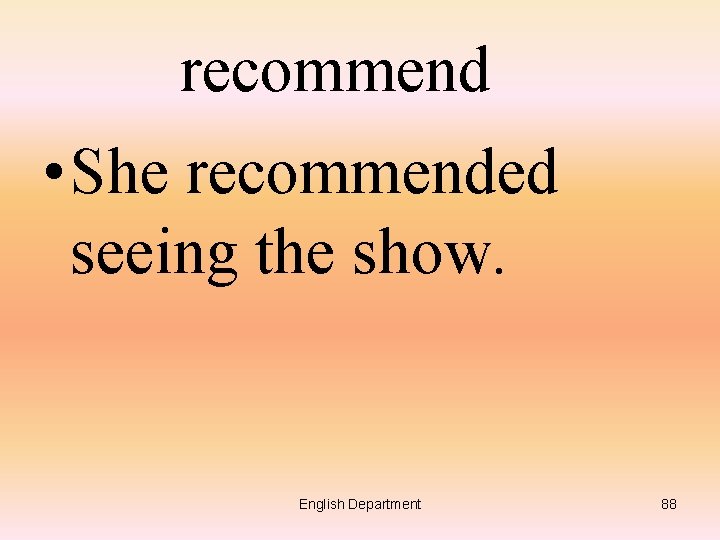 recommend • She recommended seeing the show. English Department 88 