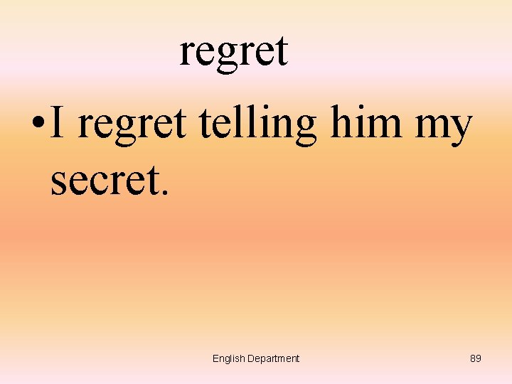 regret • I regret telling him my secret. English Department 89 