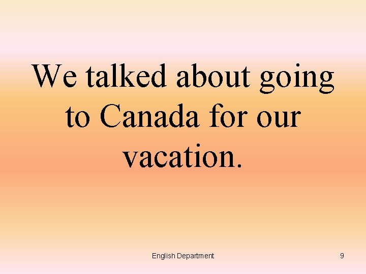 We talked about going to Canada for our vacation. English Department 9 