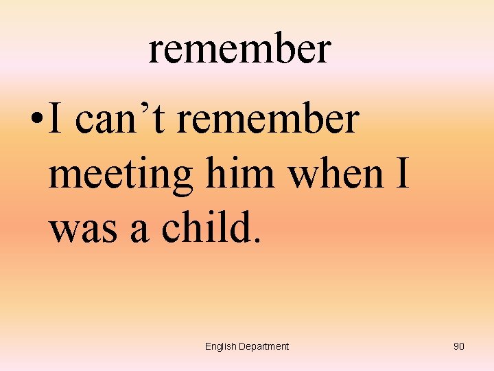 remember • I can’t remember meeting him when I was a child. English Department