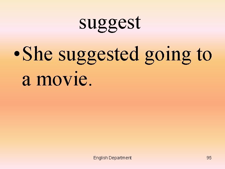 suggest • She suggested going to a movie. English Department 95 