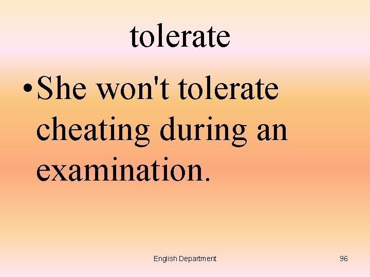 tolerate • She won't tolerate cheating during an examination. English Department 96 