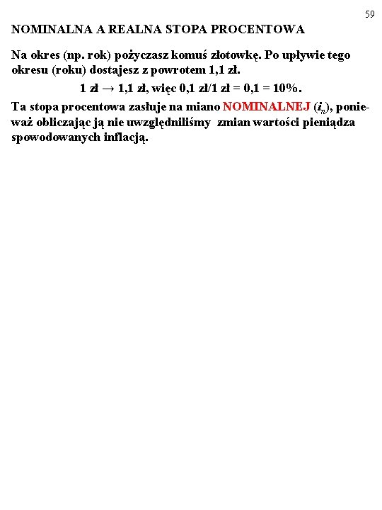 59 NOMINALNA A REALNA STOPA PROCENTOWA Na okres (np. rok) pożyczasz komuś złotowkę. Po