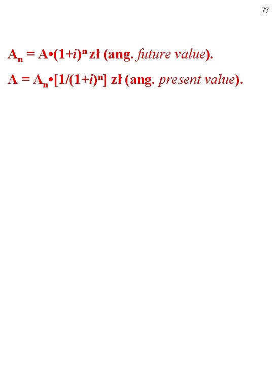 77 An = A • (1+i)n zł (ang. future value). A = An •