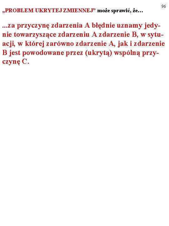 „PROBLEM UKRYTEJ ZMIENNEJ” może sprawić, że… …za 96 przyczynę zdarzenia A błędnie uznamy jedynie