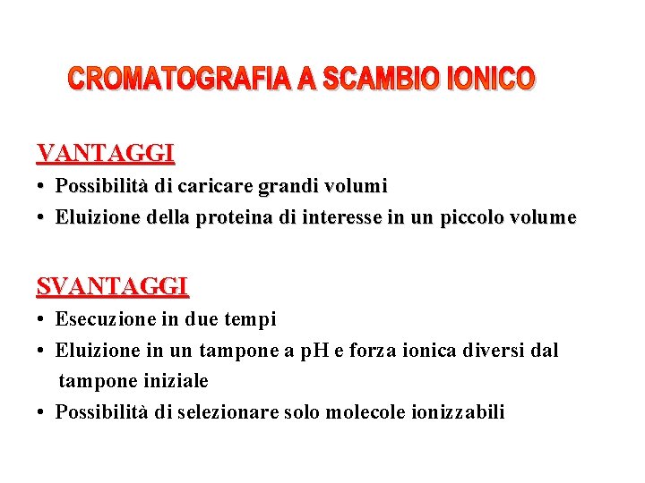VANTAGGI • Possibilità di caricare grandi volumi • Eluizione della proteina di interesse in