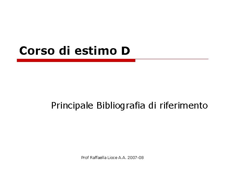 Corso di estimo D Principale Bibliografia di riferimento Prof Raffaella Lioce A. A. 2007